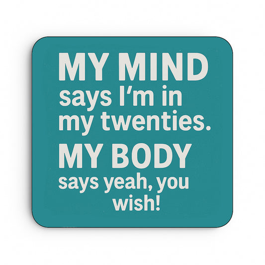 My Mind Says I'm In My Twenties. My Body Says Yeah, You Wish!