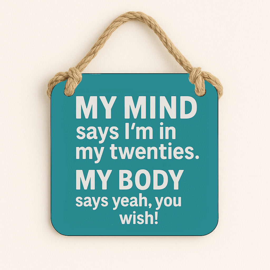 My Mind Says I'm In My Twenties. My Body Says Yeah, You Wish!