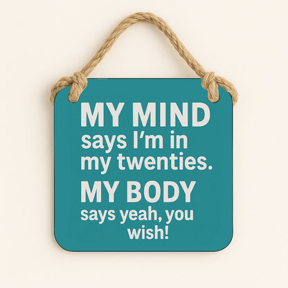 My Mind Says I'm In My Twenties. My Body Says Yeah, You Wish!