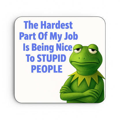 The Hardest Part About my Job is Being Nice to Stupid People