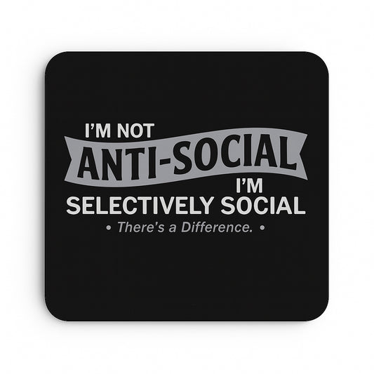 I'm Not Anti-Social, I'm Selectively Social