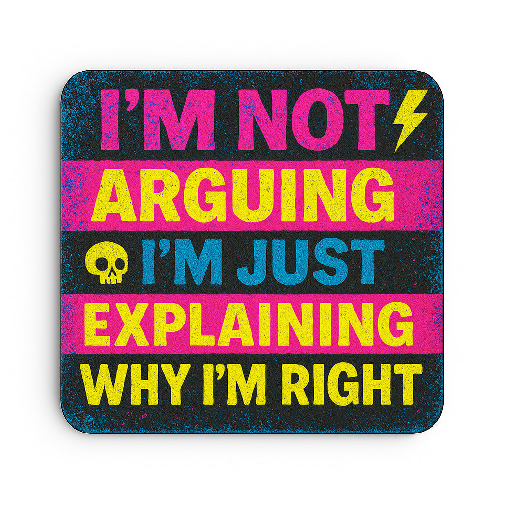 I'm Not Arguing, I'm Explaining Why I'm Right