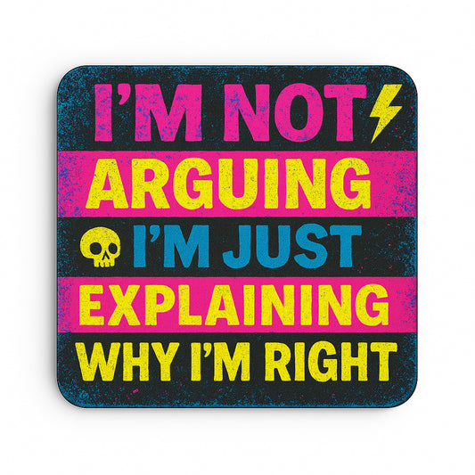 I'm Not Arguing, I'm Explaining Why I'm Right