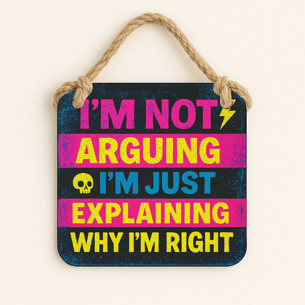 I'm Not Arguing, I'm Explaining Why I'm Right
