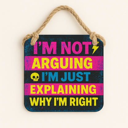 I'm Not Arguing, I'm Explaining Why I'm Right