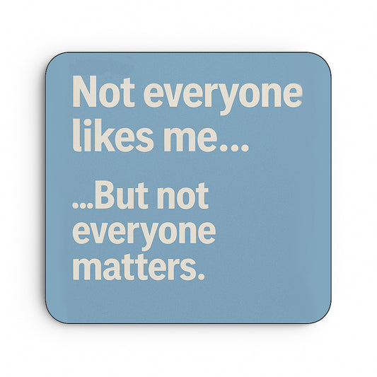 Not Everyone Likes Me... But Not Everyone Matters.
