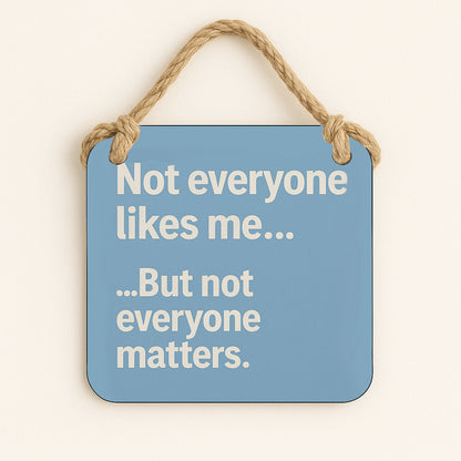 Not Everyone Likes Me... But Not Everyone Matters.