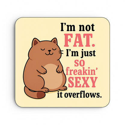 I'm Not Fat. I'm Just So Freakin' Sexy It Overflows