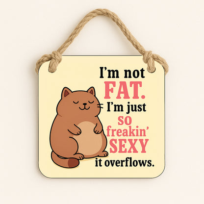 I'm Not Fat. I'm Just So Freakin' Sexy It Overflows