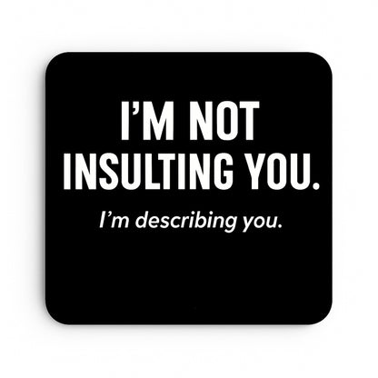 I'm Not Insulting You. I'm Describing You.