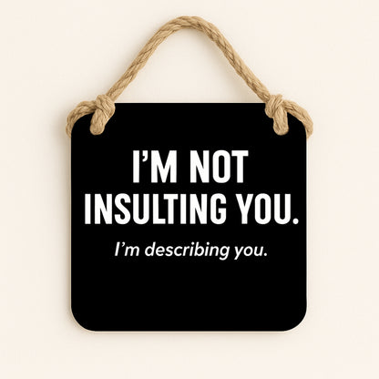 I'm Not Insulting You. I'm Describing You.