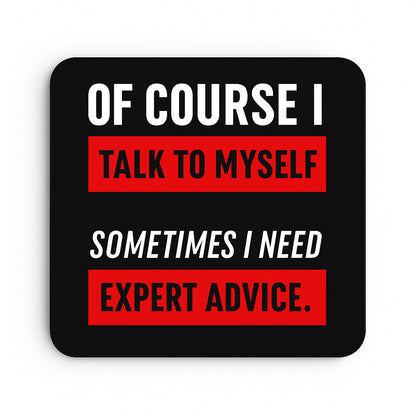 Of Course I Talk To Myself Sometimes I Need Expert Advice