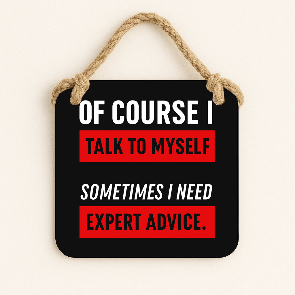 Of Course I Talk To Myself Sometimes I Need Expert Advice
