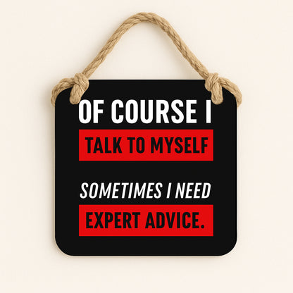 Of Course I Talk To Myself Sometimes I Need Expert Advice