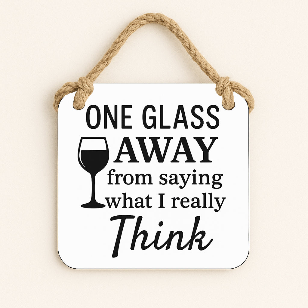 One Glass Away From Saying What I Really Think