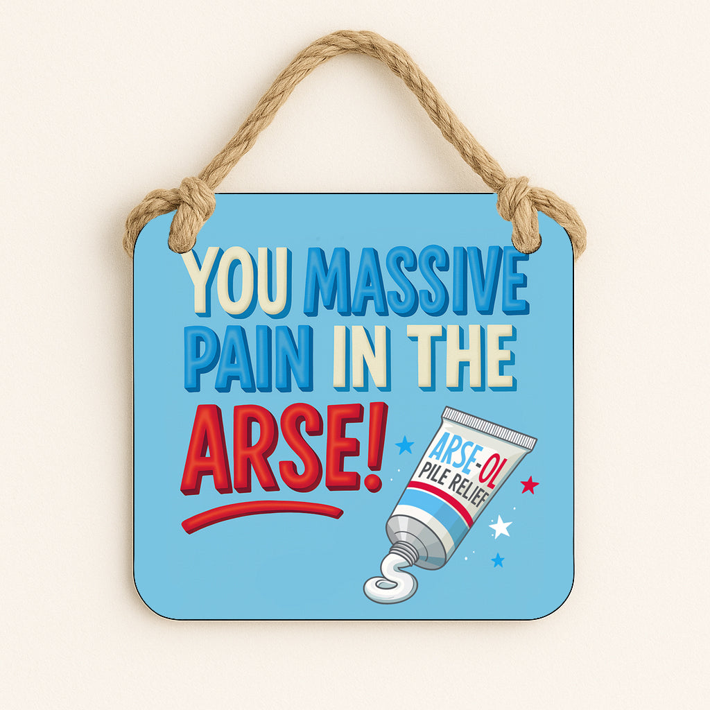 You Massive Pain In The Arse!