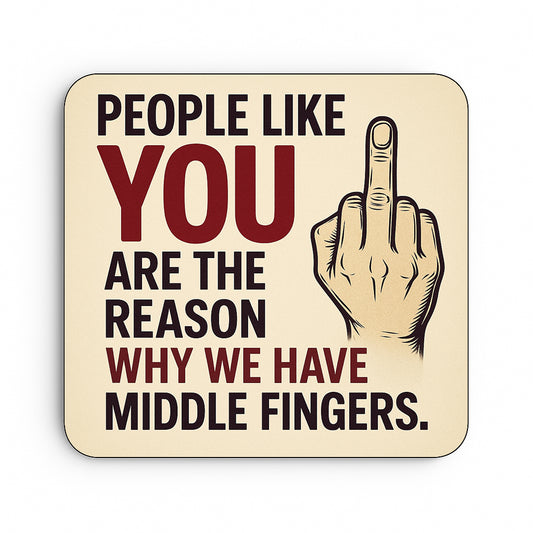 People Like You Are The Reason Why We Have Middle Fingers