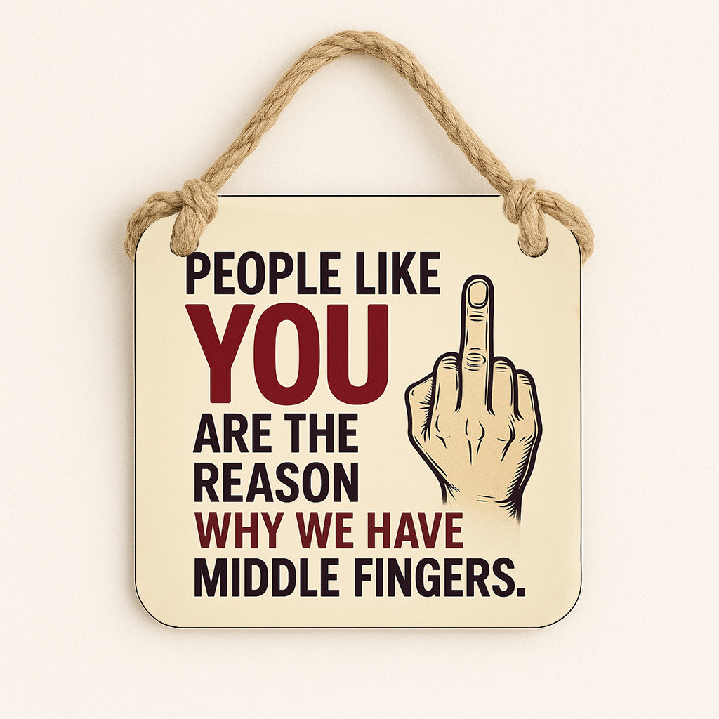 People Like You Are The Reason Why We Have Middle Fingers
