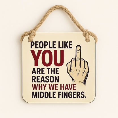 People Like You Are The Reason Why We Have Middle Fingers