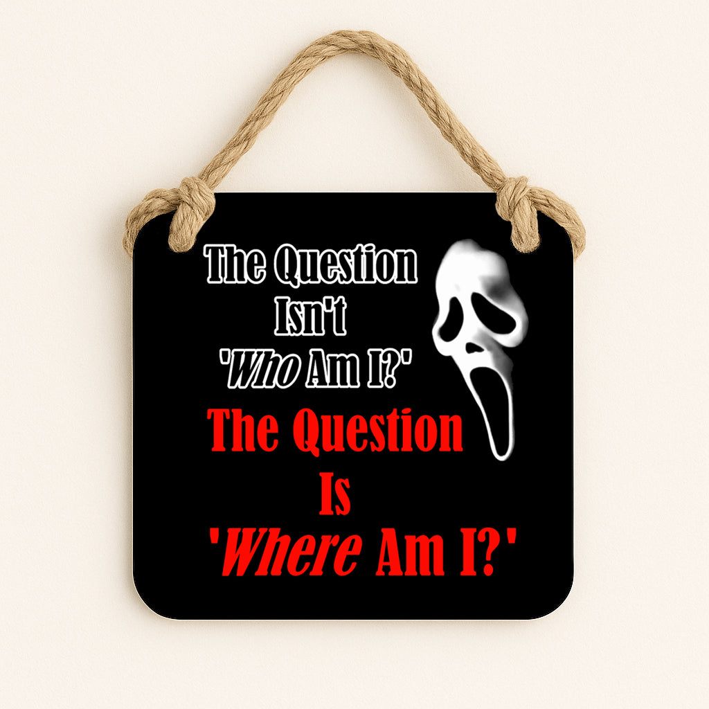 The Question Isn't "Who Am I?" The Question Is "Where Am I?" - Scream