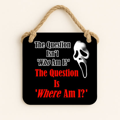 The Question Isn't "Who Am I?" The Question Is "Where Am I?" - Scream