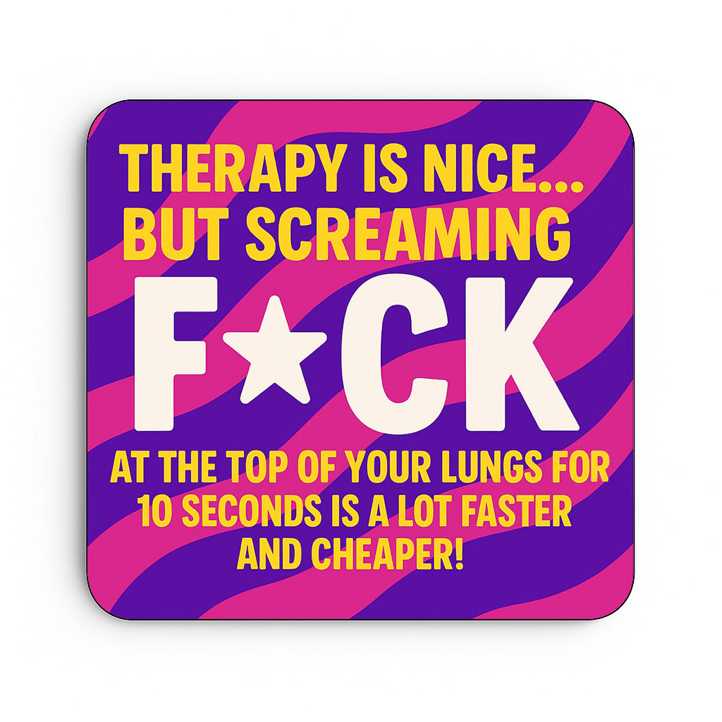 Therapy is Nice, But Screaming Fuck is a lot Cheaper