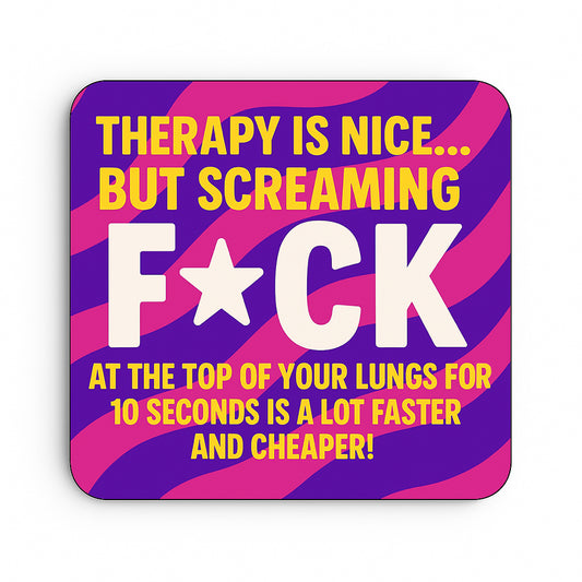 Therapy is Nice, But Screaming Fuck is a lot Cheaper