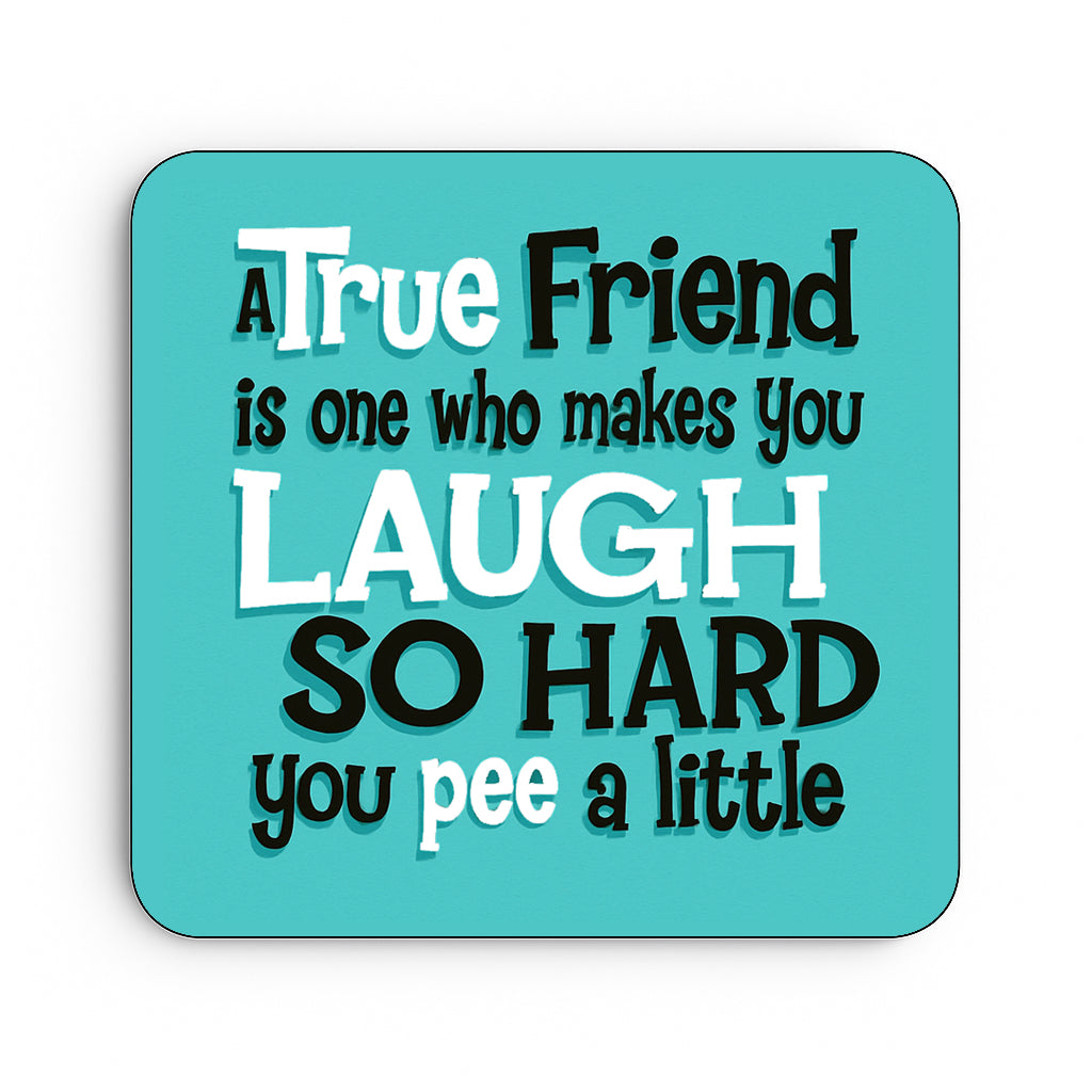 A True Friend Is One Who Makes You Laugh So Hard You Pee A Little