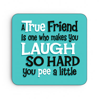 A True Friend Is One Who Makes You Laugh So Hard You Pee A Little