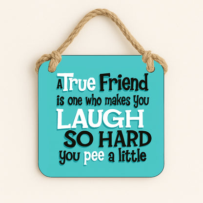 A True Friend Is One Who Makes You Laugh So Hard You Pee A Little