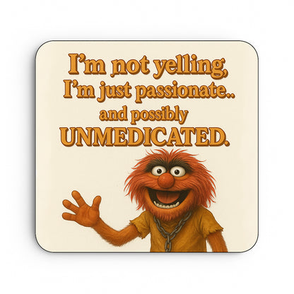 I'm Not Yelling I'm Just Passionate and Possibly Unmedicated