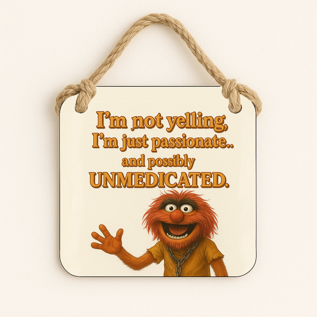 I'm Not Yelling I'm Just Passionate and Possibly Unmedicated