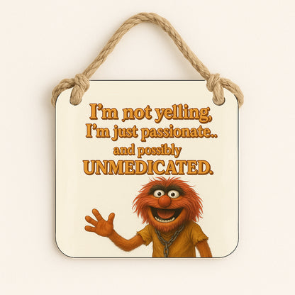 I'm Not Yelling I'm Just Passionate and Possibly Unmedicated