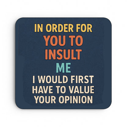 In Order for You to Insult Me, I'd Have to Value Your Opinion
