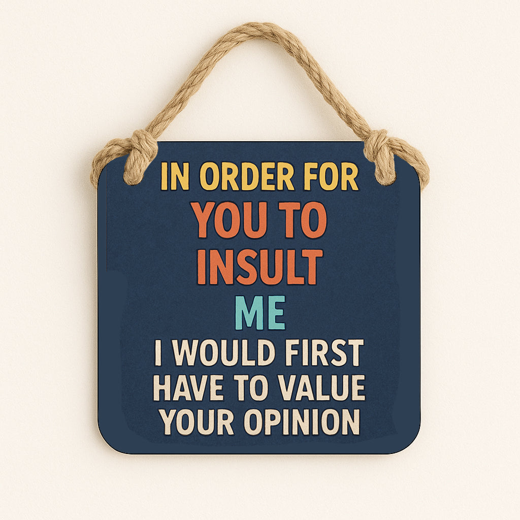 In Order for You to Insult Me, I'd Have to Value Your Opinion