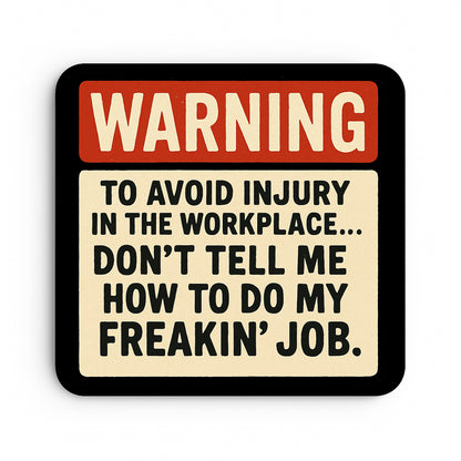Warning: To Avoid Injury in the Workplace...Don't Tell Me How to do my Freakin' Job.