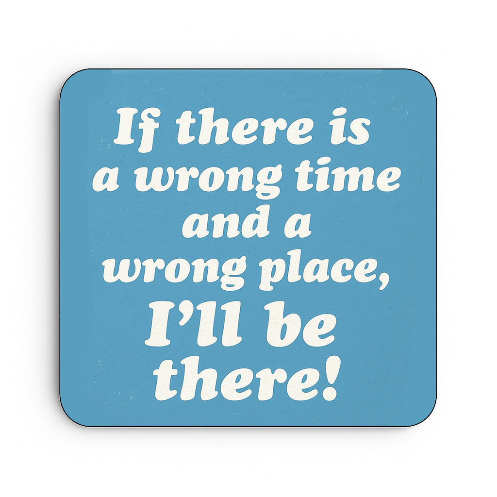 If There is a Wrong Time and a Wrong Place, I'll be There!