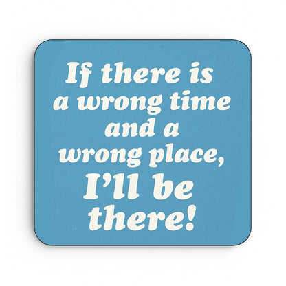 If There is a Wrong Time and a Wrong Place, I'll be There!