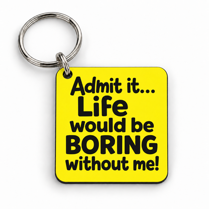 Admit it Life Would be Boring Without Me — 5 cm × 5 cm keyring mock-up