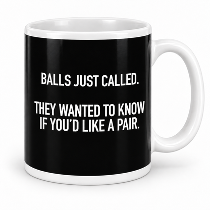 Balls Just Called. They Wanted To Know If You'd Like A Pair. — 11oz mug with white top and bottom borders