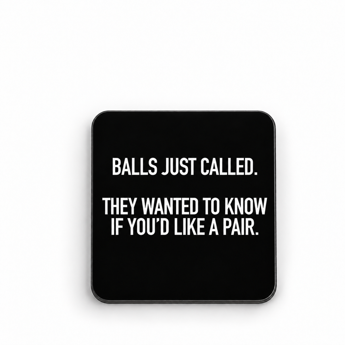 Balls Just Called. They Wanted To Know If You'd Like A Pair. — 5 cm × 5 cm fridge magnet mock-up