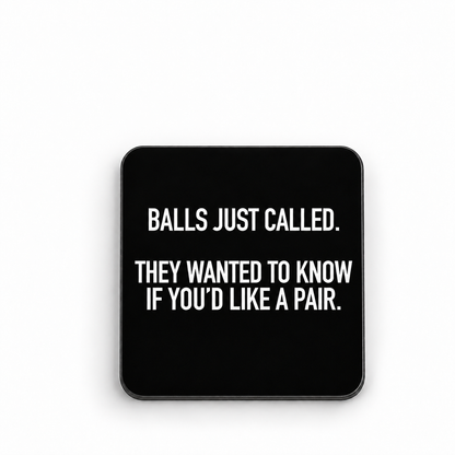 Balls Just Called. They Wanted To Know If You'd Like A Pair. — 5 cm × 5 cm fridge magnet mock-up