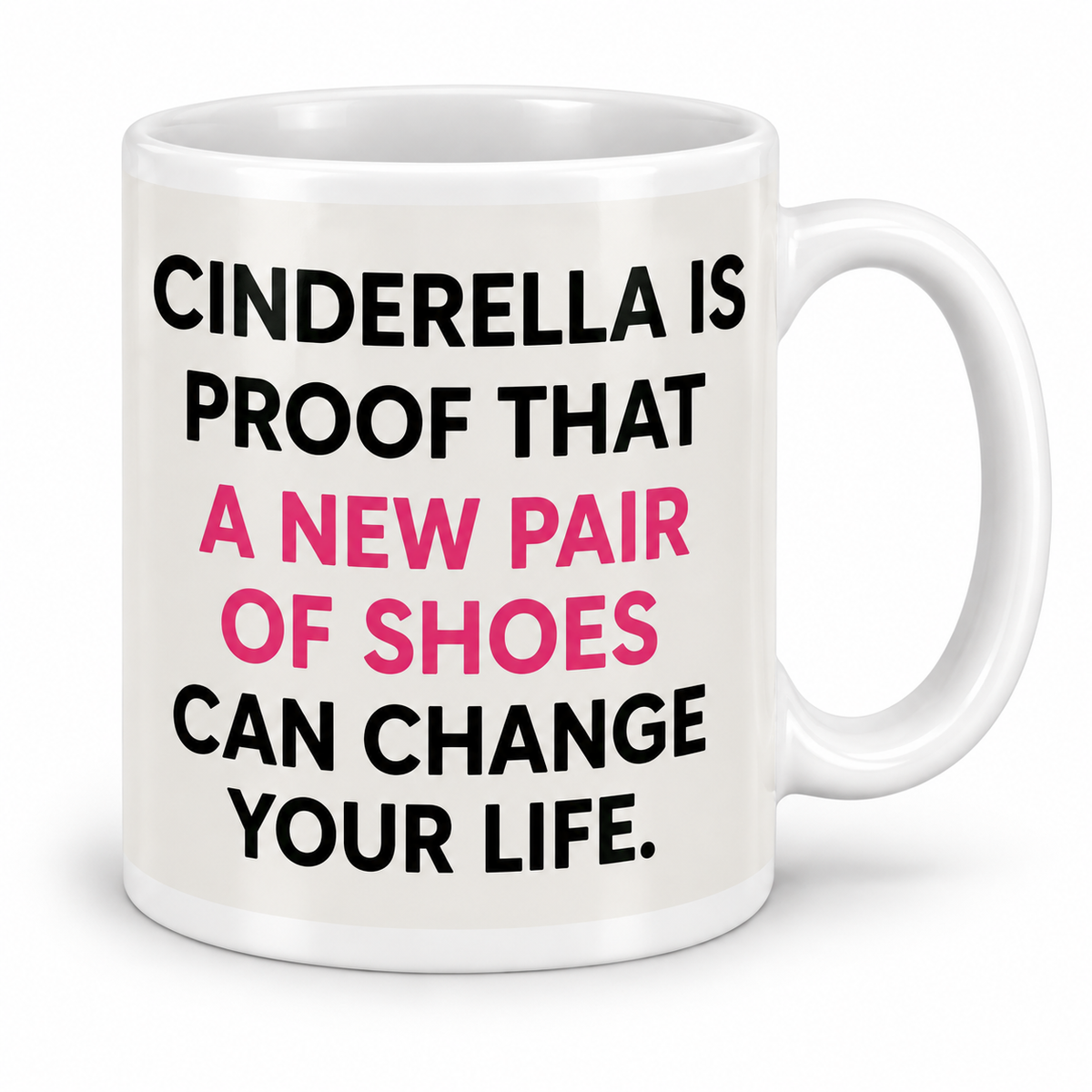 Cinderella is Proof, New Shoes Change Your Life — 11oz mug with white borders