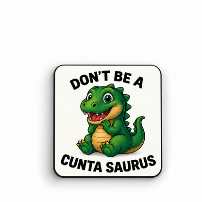 Don't Be A Cuntasaurus — 5cm square fridge magnet