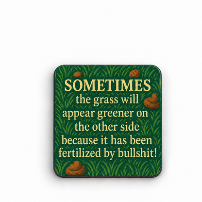 Grass is Greener, Because it's been Fertilized by Bullshit — 5 cm × 5 cm fridge magnet