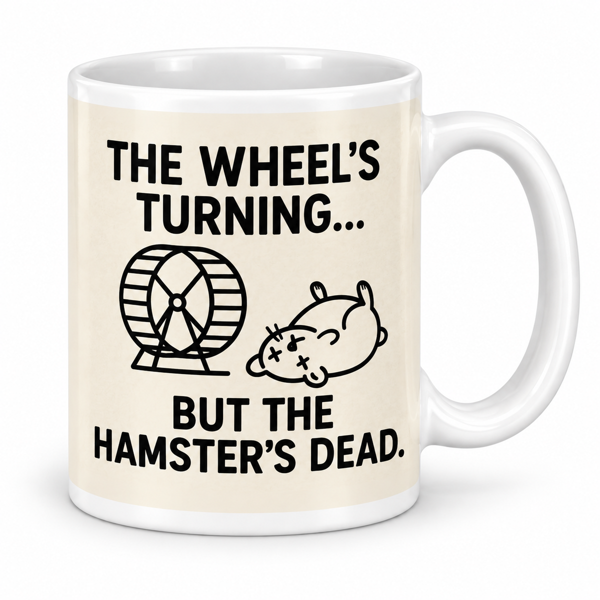 The Wheel's Turning... But The Hamsters Dead — 11oz white ceramic mug