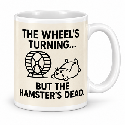 The Wheel's Turning... But The Hamsters Dead — 11oz white ceramic mug