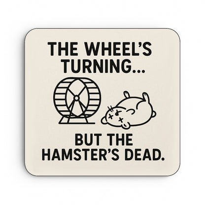 The Wheel's Turning... But The Hamsters Dead
