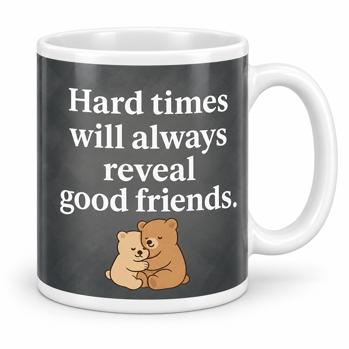 Hard Times Will Always Reveal Good Friends — 11oz mug