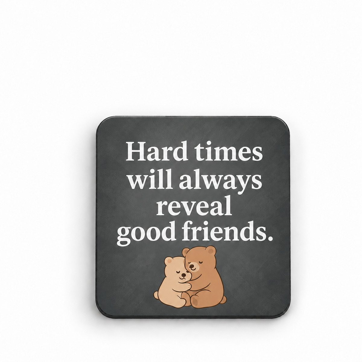 Hard Times Will Always Reveal Good Friends — 5 cm × 5 cm fridge magnet
